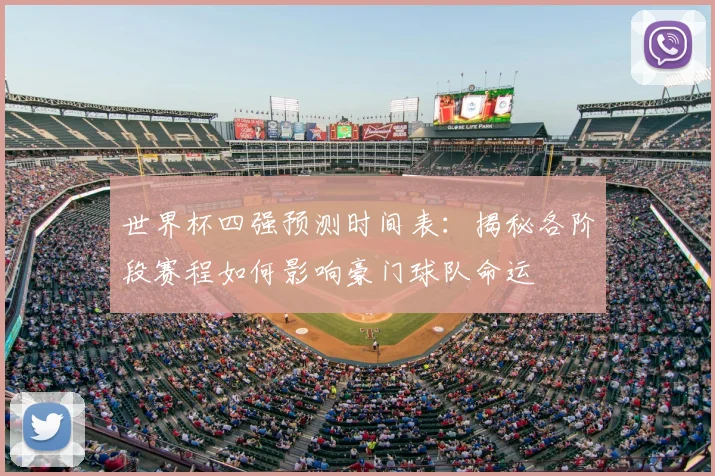 世界杯四强预测时间表:揭秘各阶段赛程如何影响豪门球队命运