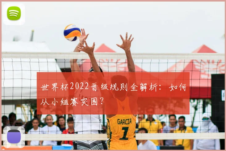 世界杯2022晋级规则全解析:如何从小组赛突围?