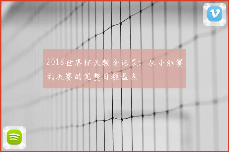 2018世界杯天数全记录：从小组赛到决赛的完整日程盘点