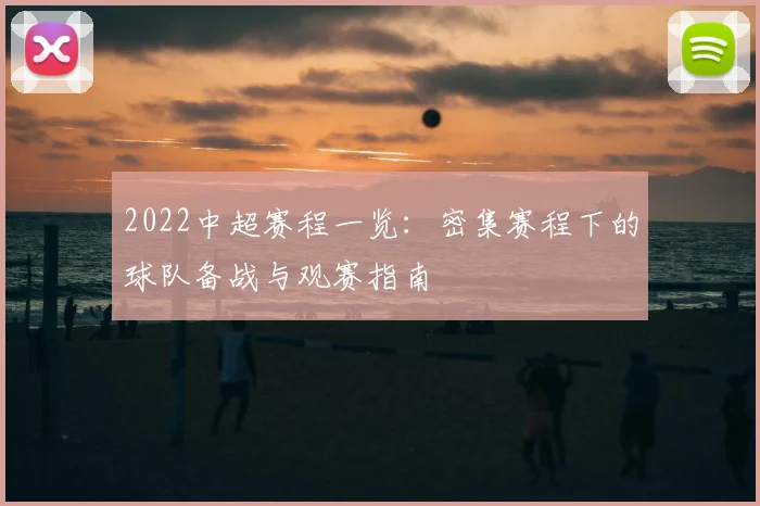 2022中超赛程一览：密集赛程下的球队备战与观赛指南