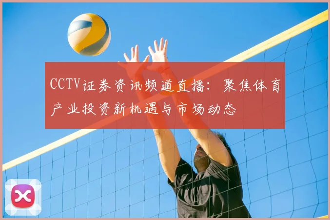 CCTV证券资讯频道直播：聚焦体育产业投资新机遇与市场动态